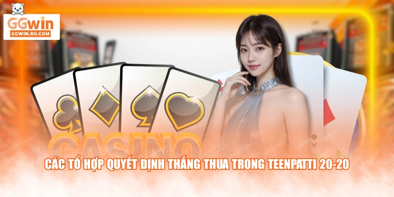 Các tổ hợp quyết định thắng thua trong TeenPatti 20-20